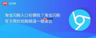 淘宝闪购入口在哪找？淘宝闪购官方限时抢购频道一键直达