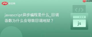 javascript异步编程是什么_回调函数为什么会导致回调地狱?