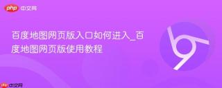 百度地图网页版入口如何进入_百度地图网页版使用教程