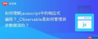 如何理解javascript中的响应式编程？_Observable是如何管理异步数据流的？