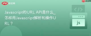 Javascript的URL API是什么_怎样用Javascript解析和操作URL？