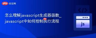 怎么理解javascript生成器函数_javascript中如何控制执行流程