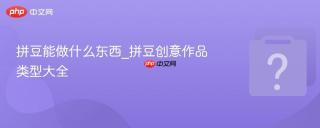 拼豆能做什么东西_拼豆创意作品类型大全
