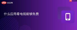 什么应用看电视能够免费
