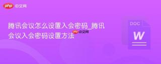 腾讯会议怎么设置入会密码_腾讯会议入会密码设置方法
