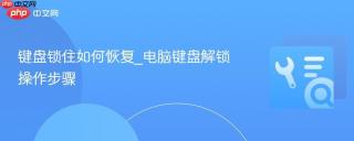 键盘锁住如何恢复_电脑键盘解锁操作步骤