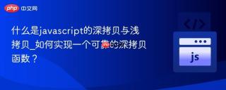 什么是javascript的深拷贝与浅拷贝_如何实现一个可靠的深拷贝函数?