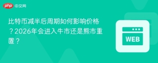 比特币减半后周期如何影响价格？2026年会进入牛市还是熊市重置？