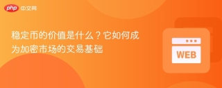 稳定币的价值是什么？它如何成为加密市场的交易基础