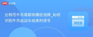比特币牛市周期有哪些规律_如何识别牛市启动与结束的信号