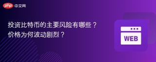 投资比特币的主要风险有哪些？价格为何波动剧烈？
