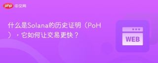 什么是solana的历史证明(poh),它如何让交易更快? - php中文网
