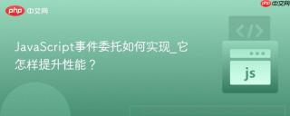 JavaScript事件委托如何实现_它怎样提升性能？