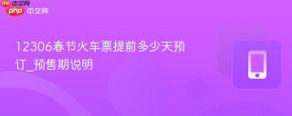 12306春节火车票提前多少天预订_预售期说明