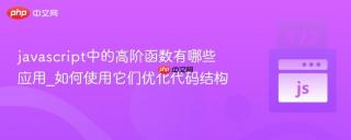 javascript中的高阶函数有哪些应用_如何使用它们优化代码结构