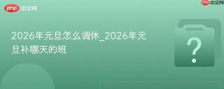 2026年元旦怎么调休_2026年元旦补哪天的班