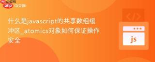 什么是javascript的共享数组缓冲区_atomics对象如何保证操作安全
