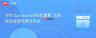 为什么javascript如此重要_它如何改变现代网页开发