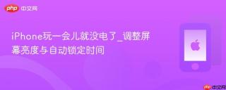 iPhone玩一会儿就没电了_调整屏幕亮度与自动锁定时间