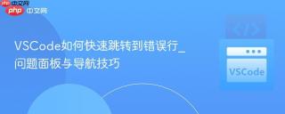 VSCode如何快速跳转到错误行_问题面板与导航技巧