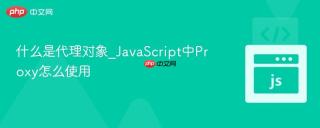 什么是代理对象_javascript中proxy怎么使用