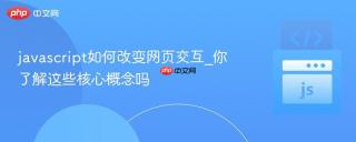 javascript如何改变网页交互_你了解这些核心概念吗
