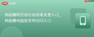 韩剧圈网页版在线观看免费入口_韩剧圈电脑版官网访问入口