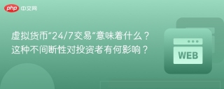 虚拟货币“24/7交易”意味着什么？这种不间断性对投资者有何影响？