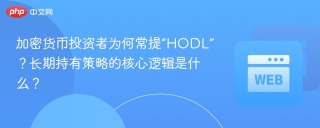 加密货币投资者为何常提“HODL”？长期持有策略的核心逻辑是什么？