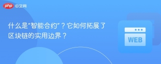 什么是“智能合约”？它如何拓展了区块链的实用边界？