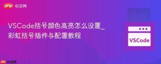 vscode括号颜色高亮怎么设置_彩虹括号插件与配置教程