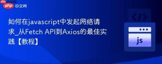 如何在javascript中发起网络请求_从Fetch API到Axios的最佳实践【教程】