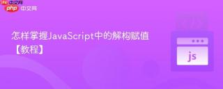 怎样掌握JavaScript中的解构赋值【教程】