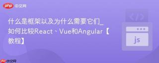 什么是框架以及为什么需要它们_如何比较React、Vue和Angular【教程】