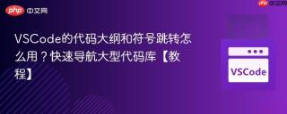 VSCode的代码大纲和符号跳转怎么用？快速导航大型代码库【教程】