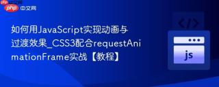 如何用JavaScript实现动画与过渡效果_CSS3配合requestAnimationFrame实战【教程】