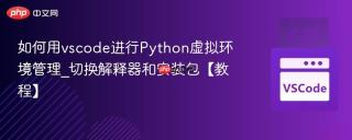如何用vscode进行Python虚拟环境管理_切换解释器和安装包【教程】