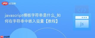 javascript模板字符串是什么_如何在字符串中嵌入变量【教程】