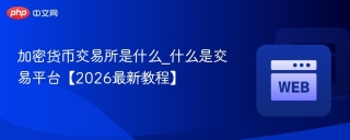 加密货币交易所是什么_什么是交易平台【2026最新教程】