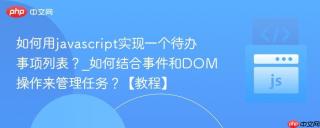 如何用javascript实现一个待办事项列表？_如何结合事件和DOM操作来管理任务？【教程】