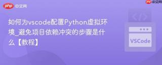 如何为vscode配置Python虚拟环境_避免项目依赖冲突的步骤是什么【教程】