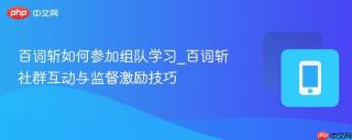 百词斩如何参加组队学习_百词斩社群互动与监督激励技巧