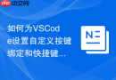 如何为VSCode设置自定义按键绑定和快捷键【教程】