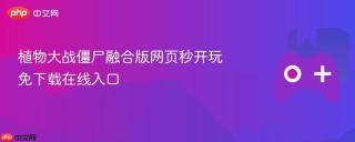 植物大战僵尸融合版网页秒开玩 免下载在线入口