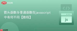 箭头函数与普通函数在javascript中有何不同【教程】