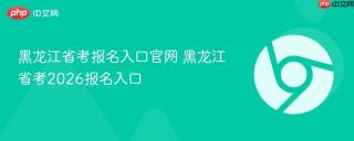 黑龙江省考报名入口官网 黑龙江省考2026报名入口
