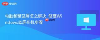电脑频繁蓝屏怎么解决_修复Windows蓝屏死机步骤