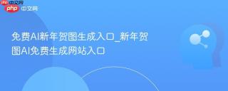 免费AI新年贺图生成入口_新年贺图AI免费生成网站入口