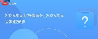 2026年元旦放假调休_2026年元旦放假安排