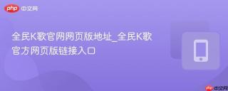 全民K歌官网网页版地址_全民K歌官方网页版链接入口